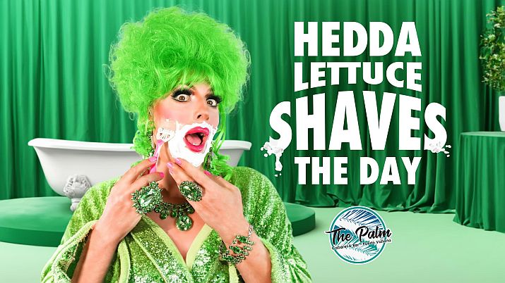 Hedda Lettuce Shaves the Day at The Palm Cabaret & Bar